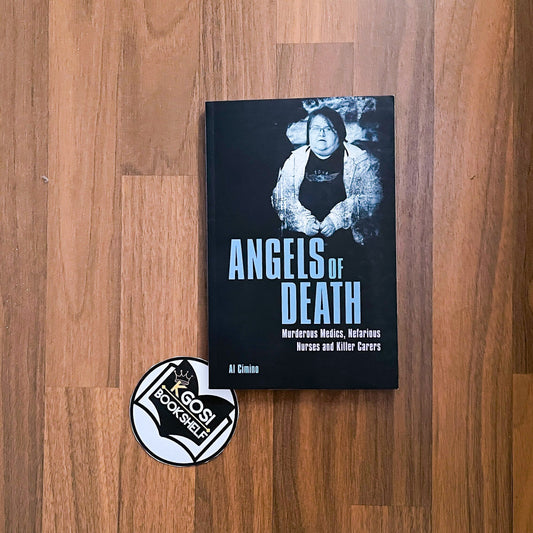 Angels of Death: Murderous Medics, Nefarious Nurses and Killer Carers - Al Cimino